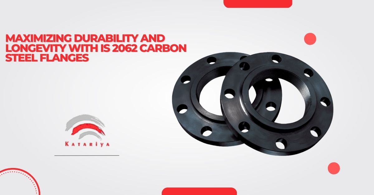 Maximizing Durability and Longevity with IS 2062 Carbon Steel Flanges